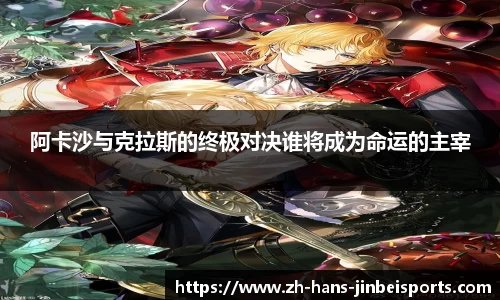 阿卡沙与克拉斯的终极对决谁将成为命运的主宰